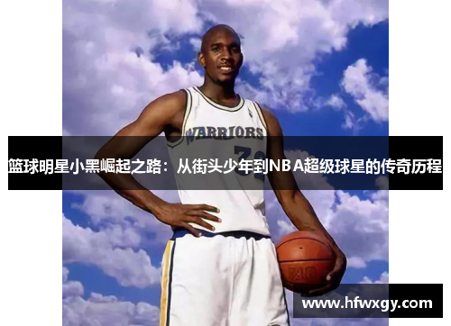 篮球明星小黑崛起之路：从街头少年到NBA超级球星的传奇历程